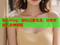 糖心Vlog：轻松记录生活，分享你的乙女神旅程