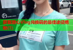 获取糖心Vlog兑换码的最佳途径揭秘(1)