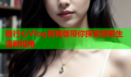 糖行心Vlog官网版带你探索甜蜜生活新视角