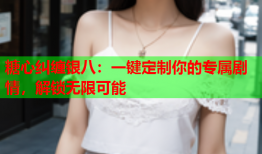 糖心纠缠银八：一键定制你的专属剧情，解锁无限可能