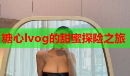 糖心lvog的甜蜜探险之旅