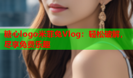 糖心logo米菲兔Vlog：轻松破解，尽享免费乐趣