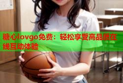 糖心lovgo免费：轻松享受高品质在线互动体验