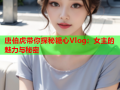 唐伯虎带你探秘糖心Vlog：女主的魅力与秘密