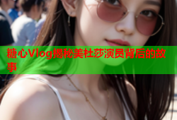 糖心Vlog揭秘美杜莎演员背后的故事