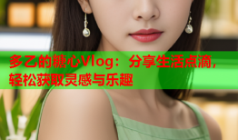 多乙的糖心Vlog：分享生活点滴，轻松获取灵感与乐趣