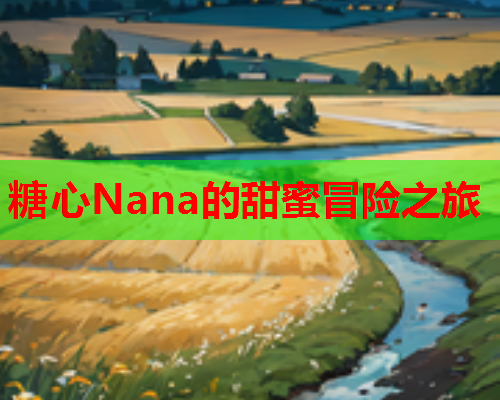 糖心Nana的甜蜜冒险之旅